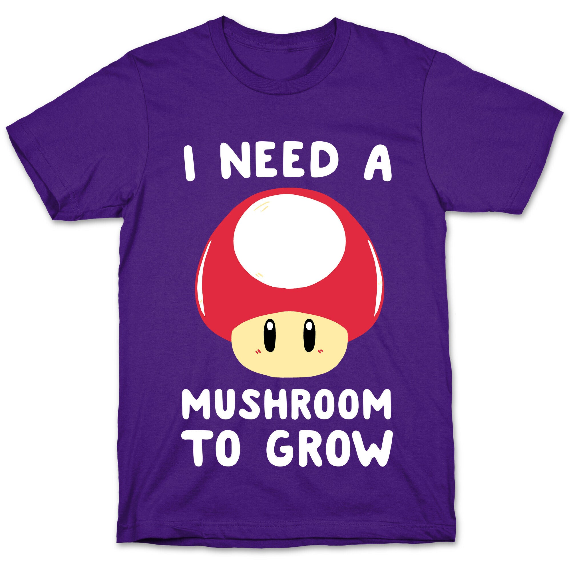 I Need a Mushroom to Grow - Mario T-Shirt